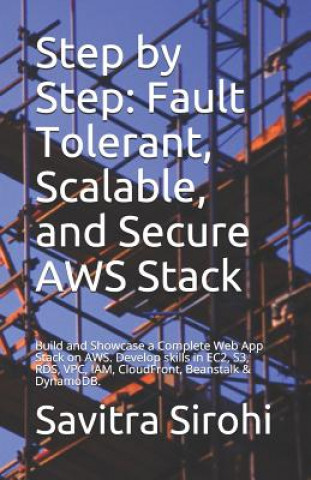 Książka Step by Step: Fault Tolerant, Scalable, and Secure AWS Stack: Build and Showcase a Complete Web App Stack on AWS. Develop skills in Savitra Sirohi