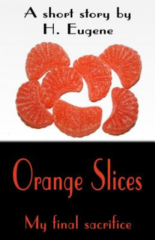 Knjiga Orange Slices: My Final Sacrifice H Eugene