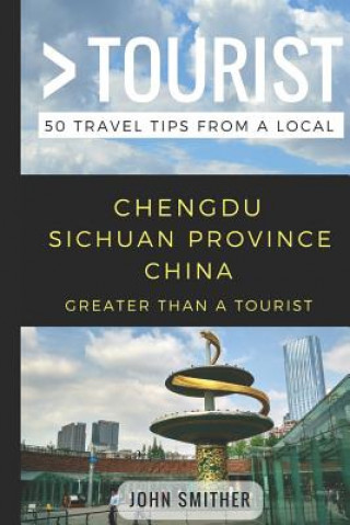 Kniha Greater Than a Tourist- Chengdu Sichuan Province China: 50 Travel Tips from a Local Greater Than a Tourist