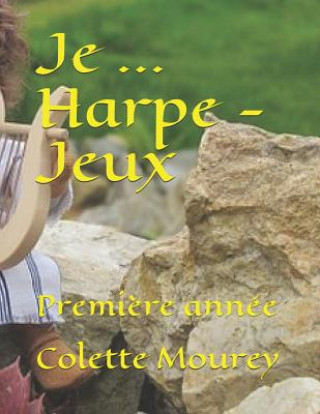 Carte Je ... Harpe - Jeux: Premi?re Année Colette Mourey