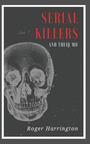 Kniha Serial Killers and Their Mo: The Shocking Strategies Serial Killers Use To Murder And Get Away With It Roger Harrington