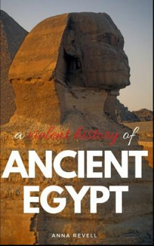 Kniha A Violent History of Ancient Egypt: True Bloody History Anna Revell