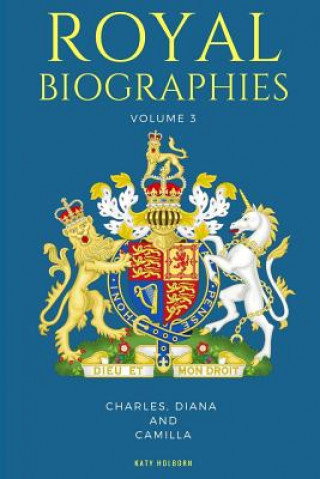 Carte Royal Biographies Volume 3: Charles, Diana and Camilla - 3 Books in 1 Katy Holborn