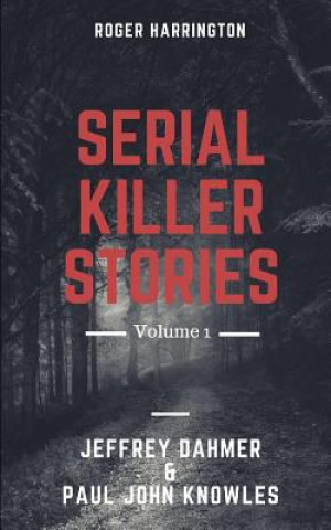 Kniha Serial Killer Stories Volume 1: Jeffrey Dahmer & Paul John Knowles - 2 Books in 1 Roger Harrington
