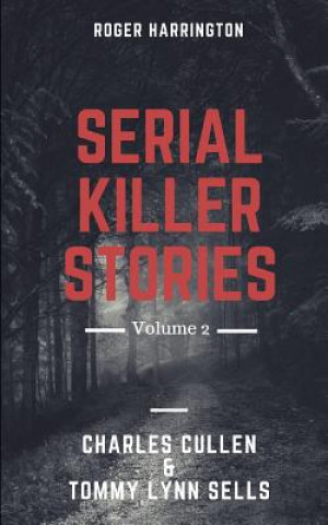 Kniha Serial Killer Stories Volume 2: Charles Cullen, Tommy Lynn Sells - 2 Books in 1 Roger Harrington