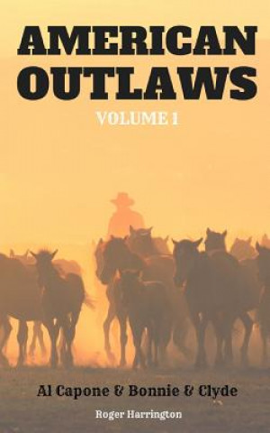Kniha American Outlaws Volume 1: Al Capone & Bonnie & Clyde - 2 Books in 1 Roger Harrington