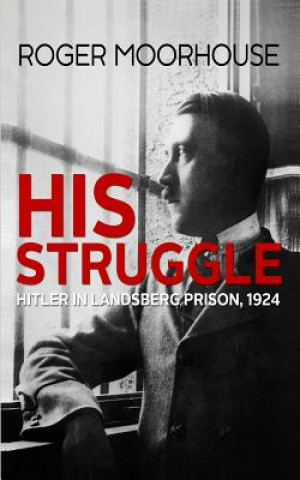 Kniha His Struggle: Hitler in Landsberg Prison, 1924 Roger Moorhouse