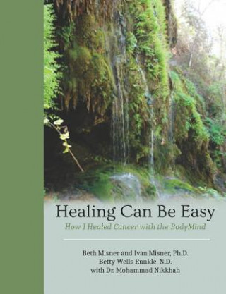 Książka Healing Can Be Easy: How I Healed Cancer with the BodyMind Ivan Misner Ph D