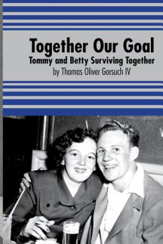 Kniha Together Our Goal: Tommy and Betty Surviving Together Thomas Oliver Gorsuch IV