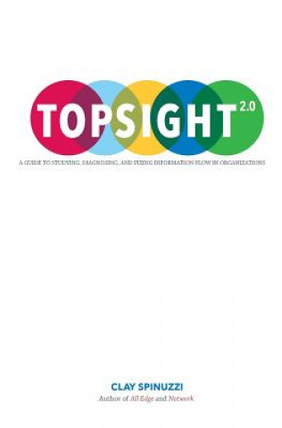 Knjiga Topsight 2.0: A Guide to Studying, Diagnosing, and Fixing Information Flow in Organizations Clay Spinuzzi