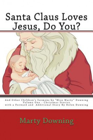 Book Santa Claus Loves Jesus, Do You?: And Other Children's Sermons by "Miss Marty" Downing Martha Downing