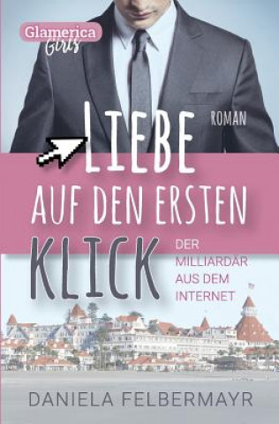Buch Liebe auf den ersten Klick - Der Milliardaer aus dem Internet Daniela Felbermayr
