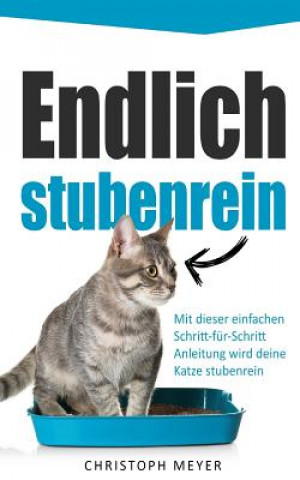 Kniha Endlich Stubenrein: Mit Dieser Schritt-Für-Schritt Anleitung Wird Deine Katze Stubenrein Christoph Meyer