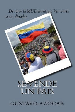 Könyv Se vende un Pais: de como la MUD le entrego Venezuela a un dictador Gustavo Azocar Alcala