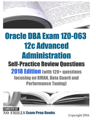 Carte Oracle DBA Exam 1Z0-063 12c Advanced Administration Self-Practice Review Questions 2018 Edition (with 120+ questions focusing on RMAN, Data Guard and Examreview