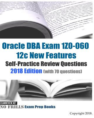 Buch Oracle DBA Exam 1Z0-060 12c New Features Self-Practice Review Questions 2018 Edition (with 70 questions) Examreview