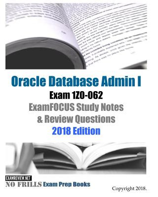 Carte Oracle Database Admin I Exam 1Z0-062 ExamFOCUS Study Notes & Review Questions 2018 Edition Examreview