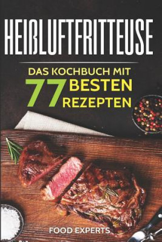 Книга Heißluftfritteuse: Das Kochbuch mit den 77 besten Rezepten Food Experts