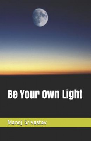 Kniha Be Your Own Light Manoj Srivastav