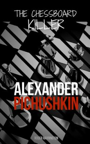 Kniha Alexander Pichushkin: The Shocking True Story of The Chessboard Killer Roger Harrington