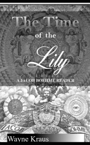 Kniha The Time of the Lily: A Jacob Boehme Reader Wayne Kraus