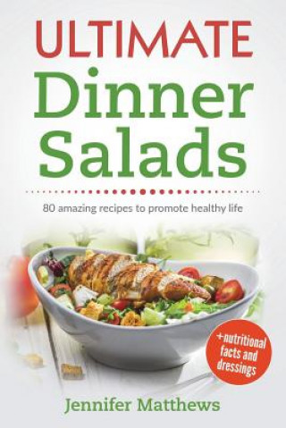 Könyv Ultimate Dinner Salads: 80 Amazing Recipes to Promote Healthy Life Jennifer Matthews