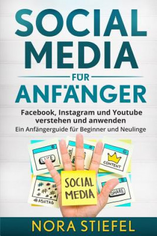Könyv Social Media für Anfänger: Facebook, Instagram und Youtube verstehen und anwenden. Ein Anfängerguide für Beginner und Neulinge. Nora Stiefel