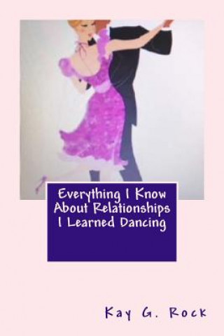 Buch Everything I Know About Relationships I Learned Dancing Kay G Rock
