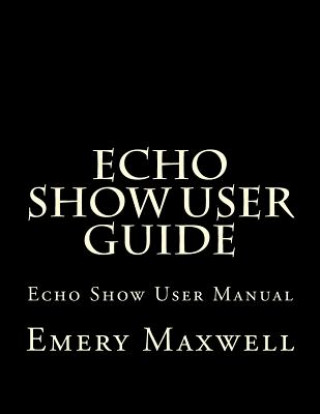 Book Echo Show User Guide Emery H Maxwell