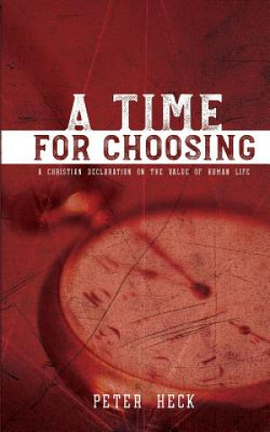 Kniha A Time for Choosing: A Christian Declaration on the Value of Human Life Peter Heck