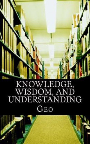 Knjiga Knowledge, Wisdom, and Understanding George