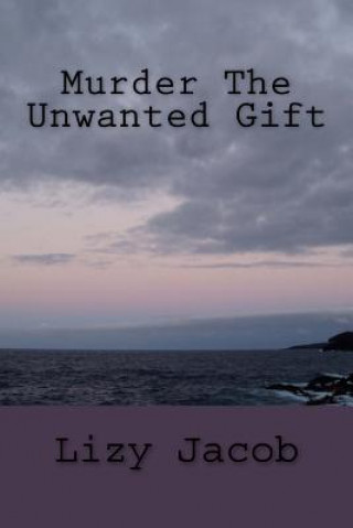 Knjiga Murder The Unwanted Gift Lizy Jacob