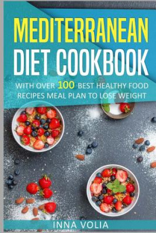 Könyv Mediterranean Diet cookbook: With Over 100 Best Healthy Food Recipes Meal Plan for Lose Weight Inna Volia