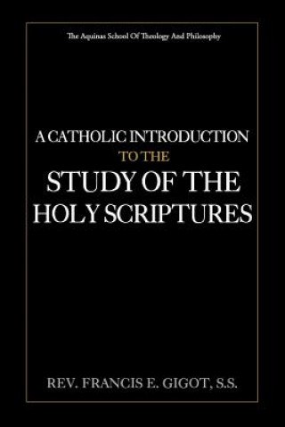 Carte A Catholic Introduction to the Study of the Holy Scriptures Rev Francis E Gigot S S