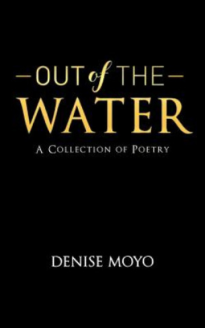 Buch Out of The Water: A Collection of Poetry Denise Moyo