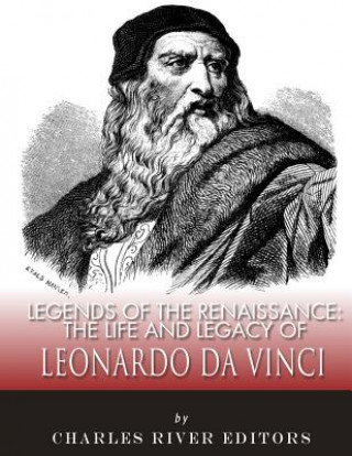 Könyv Legends of the Renaissance: The Life and Legacy of Leonardo da Vinci Charles River Editors