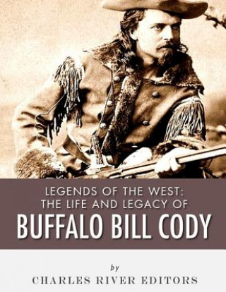 Libro Legends of the West: The Life and Legacy of Buffalo Bill Cody Charles River Editors