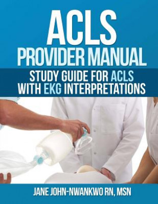 Kniha ACLS Provider Manual: Study Guide for ACLS with EKG interpretations Msn Jane John-Nwankwo Rn