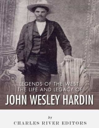 Livre Legends of the West: The Life and Legacy of John Wesley Hardin Charles River Editors