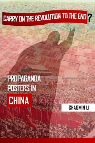 Kniha "Carry On the Revolution to the End"?: Propaganda Posters in China Shaomin Li