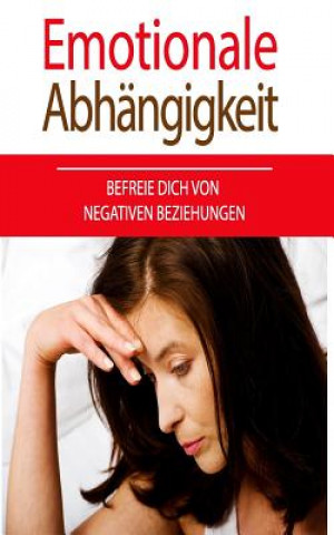 Könyv Emotionale Abhängigkeit: Befreie Dich Von Negativen Beziehungen Anja Bauer