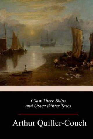 Kniha I Saw Three Ships and Other Winter Tales Arthur Quiller-Couch