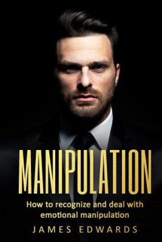 Knjiga Manipulation: How To Recognize & Deal With Emotional Manipulation James Edwards