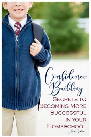 Carte Confidence Building Secrets to Becoming More Successful in your Homeschool Aimee Imbeau