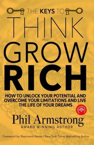 Könyv The Keys to Think and Grow Rich: How to Unlock Your Potential and Overcome Your Limitations and Live the Life of Your Dreams Phil Armstrong