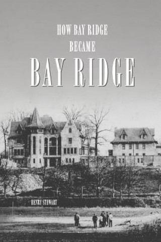 Knjiga How Bay Ridge Became Bay Ridge Henry Stewart