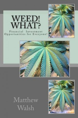 Carte Weed! What?: Financial Opportunities for Everyone! Matthew Walsh