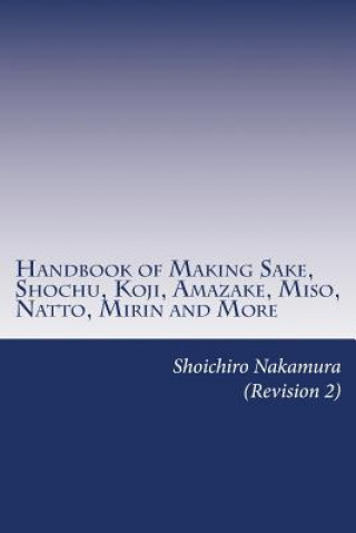 Книга Handbook of Making Sake, Shochu, Koji, Amazake, Miso, Natto, Mirin and More: Foundation of Japanese Foods Shoichiro Nakamura