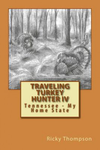 Buch Traveling Turkey Hunter IV: Tennessee - My Home State Ricky Thompson