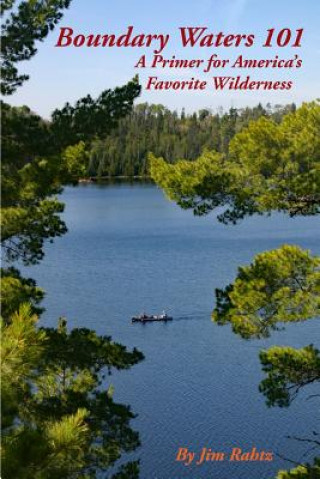 Kniha Boundary Waters 101: A Primer for America's Favorite Wilderness Jim Rahtz